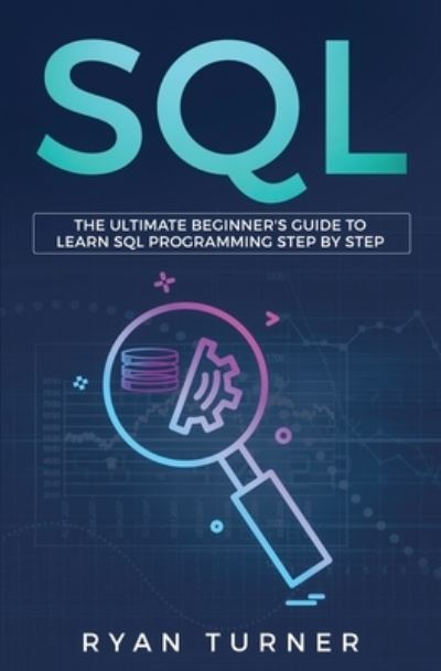 SQL: The Ultimate Beginner's Guide to Learn SQL Programming Step by Step - Ryan Turner - Livros - Nelly B.L. International Consulting Ltd. - 9781647710026 - 5 de dezembro de 2019