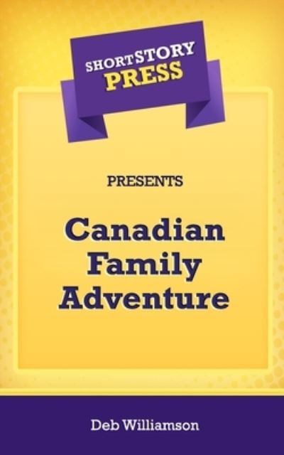 Cover for Deb Williamson · Short Story Press Presents Canadian Family Adventure (Pocketbok) (2020)