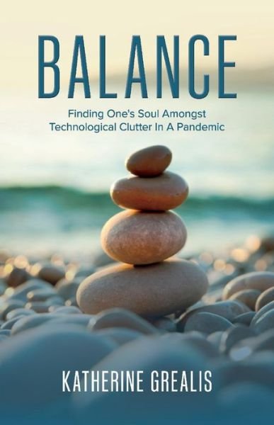 Cover for Katherine Grealis · Balance: Finding One's Soul Amongst Technological Clutter In A Pandemic (Taschenbuch) (2022)