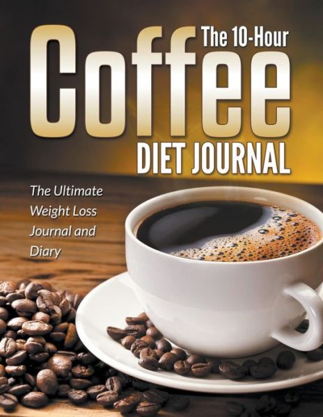 Cover for Dale Blake · The 10-hour Coffee Diet Journal: the Ultimate Weight Loss Journal and Diary (Paperback Book) (2015)