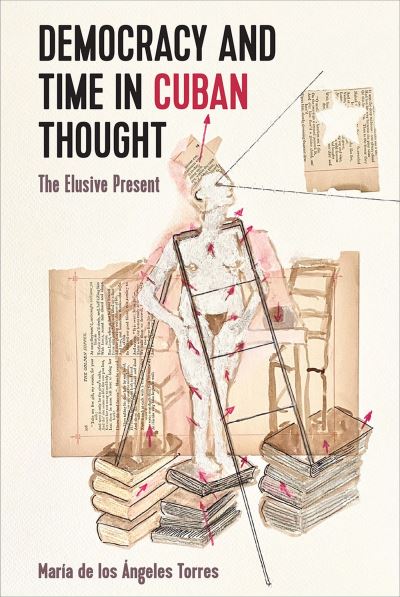 Cover for Maria de los Angeles Torres · Democracy and Time in Cuban Thought: The Elusive Present (Hardcover Book) (2024)