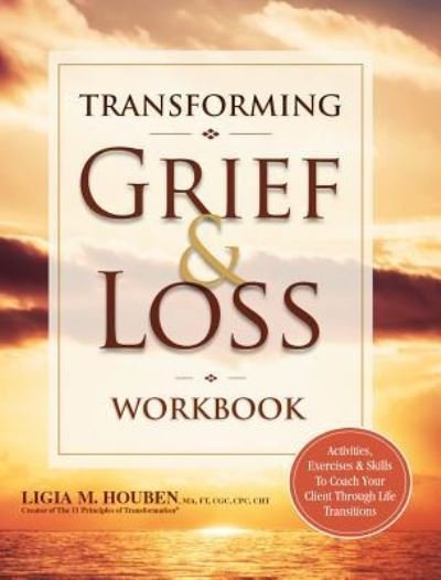 Cover for Houben Ligia Houben · Transforming Grief &amp; Loss Workbook: Activities, Exercises &amp; Skills to Coack Your Client Through Life Transitions (Pocketbok) (2016)