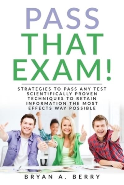 Pass That Exam! - Bryan a Berry - Boeken - INDEPENDENTLY PUBLISHED - 9781689949026 - 1 september 2019