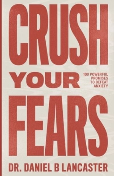 Cover for Daniel B Lancaster · Crush Your Fears : 100 Powerful Promises to Overcome Anxiety (Paperback Bog) (2019)