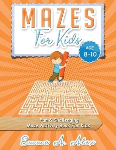 Cover for Emma A. Alex · Mazes For Kids Age 8-10 (Paperback Book) (2019)
