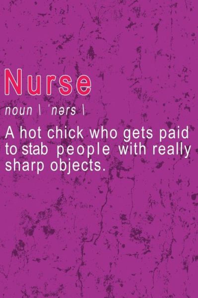 Cover for Nursing Giftstore · Nurse - A hot chick who gets paid to stab people with really sharp objects (Paperback Book) (2018)