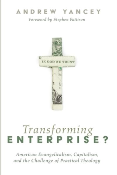 Cover for Andrew Yancey · Transforming Enterprise?: American Evangelicalism, Capitalism, and the Challenge of Practical Theology (Paperback Book) (2020)
