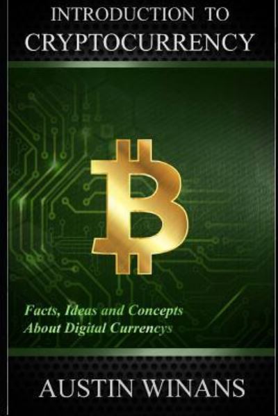 Cover for Austin Winans · Introduction to Cryptocurrency - Facts, Ideas and Concepts about Digital Currencys (Paperback Book) (2018)