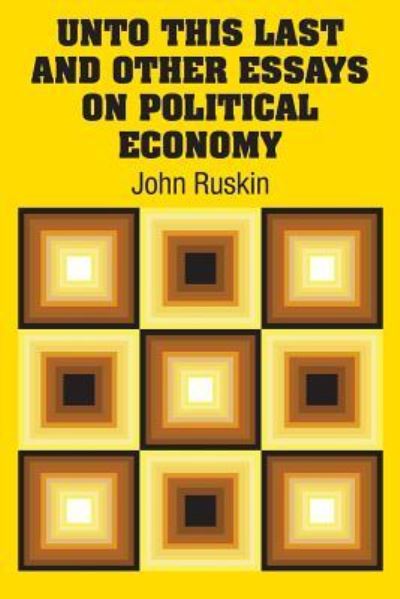 Cover for John Ruskin · Unto This Last and Other Essays on Political Economy (Paperback Book) (2018)
