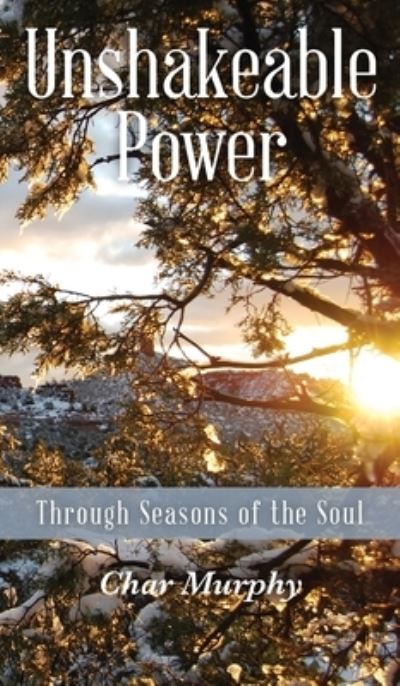 Cover for Char Murphy · Unshakeable Power: Through Seasons of the Soul (Hardcover Book) (2020)