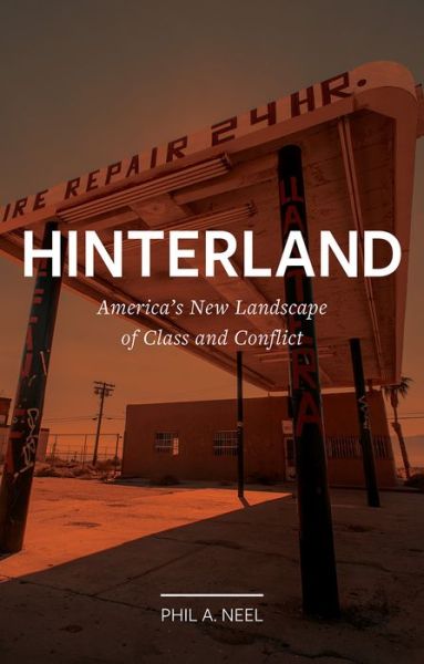 Cover for Phil A. Neel · Hinterland: America's New Landscape of Class and Conflict - Field Notes (Hardcover bog) (2018)