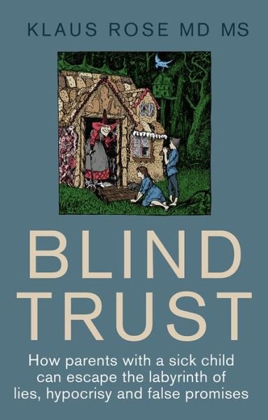 Cover for Klaus Rose · Blind Trust: How Parents with a Sick Child Can Escape the Lies, Hypocrisy and False Promises of Researchers and the Regulatory Authorities (Paperback Bog) (2022)