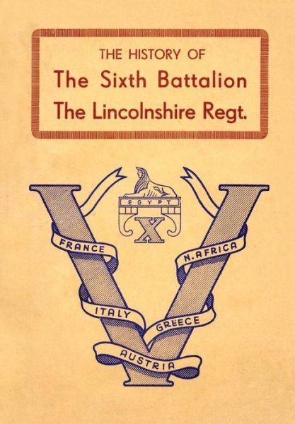 History of the Sixth Battalion the Lincolnshire Regiment 1940-45 - Anon - Livros - Naval & Military Press - 9781783311026 - 14 de maio de 2014