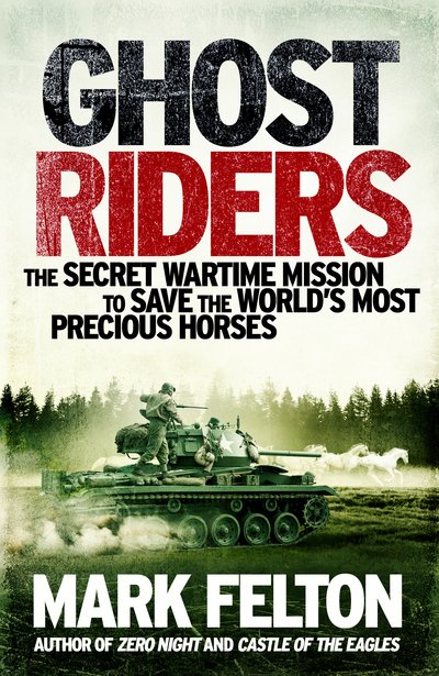 Cover for Mark Felton · Ghost Riders: Operation Cowboy, the World War Two Mission to Save the World's Finest Horses (Gebundenes Buch) (2018)