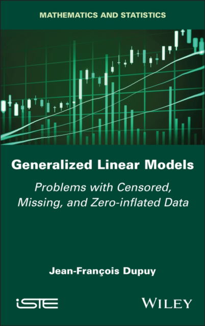 Generalized Linear Models: Problems with Censored, Missing, and Zero-inflated Data - ISTE Invoiced - Dupuy, Jean-Francois (University of Rennes, France) - Bøker - ISTE Ltd and John Wiley & Sons Inc - 9781786307026 - 22. september 2025