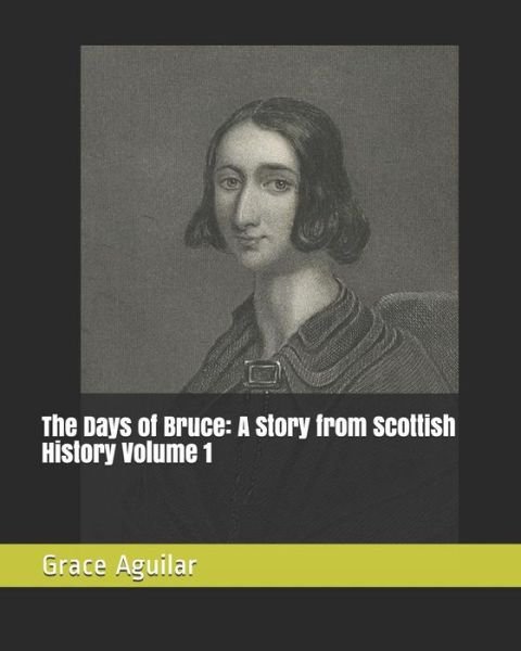 Cover for Grace Aguilar · The Days of Bruce A Story from Scottish History Volume 1 (Paperback Book) (2019)