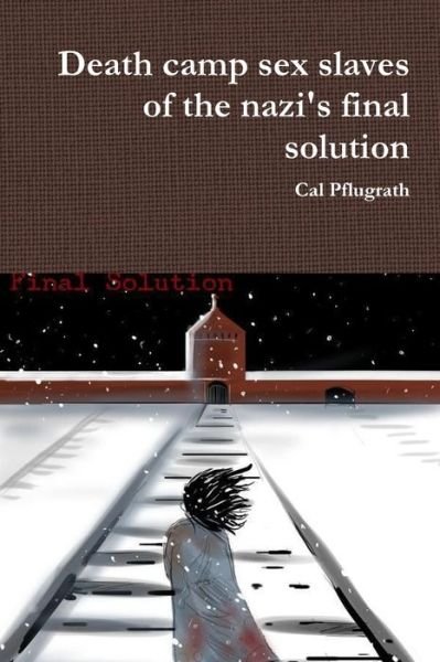 Cover for Cal Pflugrath · Death camp sex slaves of the nazi's final solution (Paperback Book) (2019)