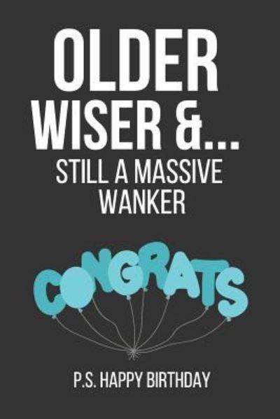 Cover for Celebrate Creations Co · Older Wiser &amp; Still a Massive Wanker (Paperback Book) (2019)