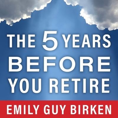 Cover for Emily Guy Birken · The Five Years Before You Retire Lib/E (CD) (2016)