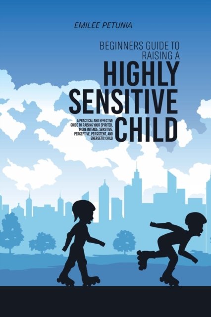 Cover for Tbd · Beginners Guide To Raising A Highly Sensitive Child: A Practical And Effective Guide To Raising Your Spirited, More Intense, Sensitive, Perceptive, Persistent, And Energetic Child (Taschenbuch) (2021)