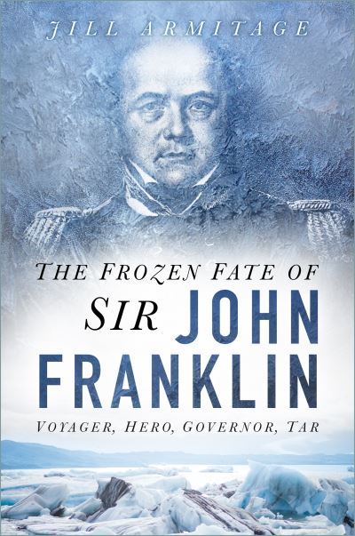 Cover for Jill Armitage · The Frozen Fate of Sir John Franklin: Voyager, Hero, Governor, Tar (Hardcover Book) (2023)