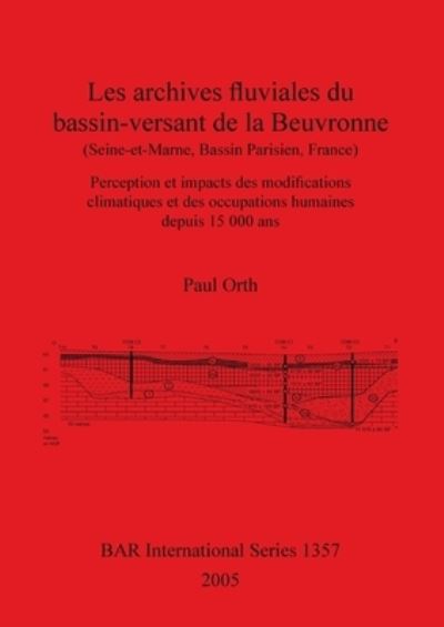 Cover for Paul Orth · Les archives fluviales du bassin-versant de la beuvronne (Seine-et-Marne, Bassin parisien, France) (Book) (2005)