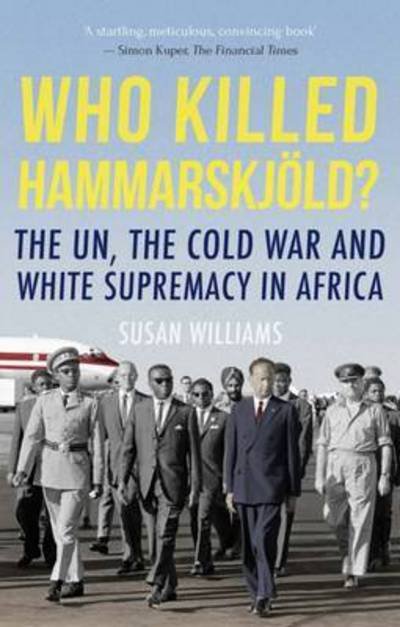 Who Killed Hammarskjold?: The UN, the Cold War and White Supremacy in Africa - Susan Williams - Libros - C Hurst & Co Publishers Ltd - 9781849048026 - 29 de diciembre de 2016
