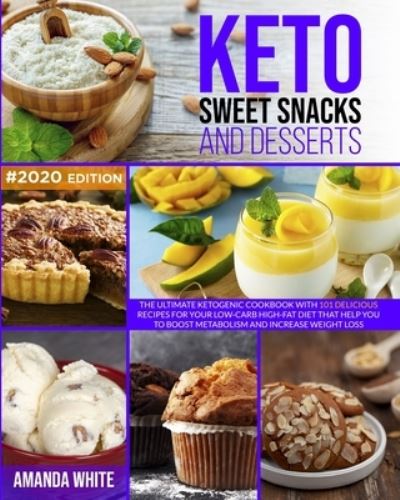 Cover for Amanda White · Keto Sweet Snacks and Desserts: The Ultimate Ketogenic Cookbook with 101 Delicious Recipes for your Low-Carb High-Fat Diet that Help you to Boost Metabolism and Increase Weight Loss - Keto Cookbooks (Paperback Book) (2020)