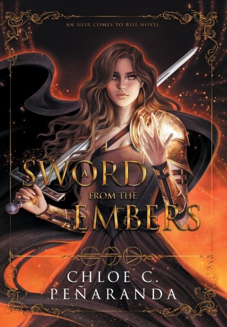 Cover for Chloe C. Penaranda · A Sword from the Embers - An Heir Comes to Rise (Hardcover Book) (2023)