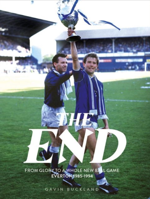 Cover for Gavin Buckland · The End: From Glory to a Whole New Ball Game: Everton 1985-1994 (Hardcover Book) (2024)