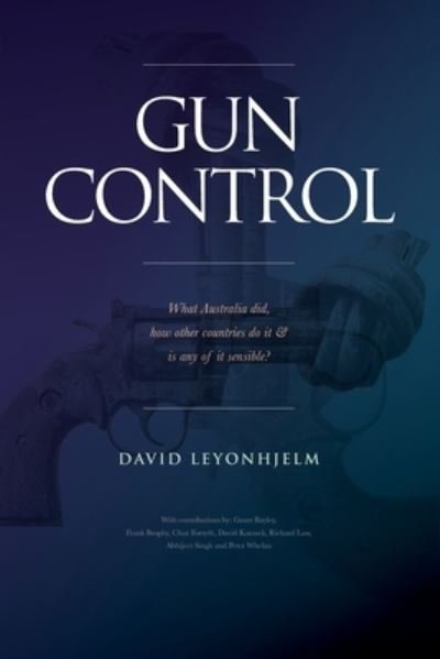 Cover for David Leyonhjelm · GUN CONTROL What Australia Did, How Other Countries Do It &amp; Is Any of It Sensible? (Book) (2022)