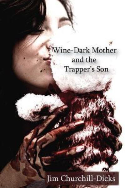 Wine-Dark Mother and the Trapper's Son - Jim Churchill-Dicks - Books - Musehick Publications - 9781944864026 - June 1, 2016