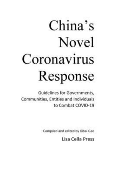 Cover for Xibai Gao · China's Novel Coronavirus Response: Guidelines for Governments, Communities, Entities and Individuals to Combat COVID-19 (Taschenbuch) (2020)
