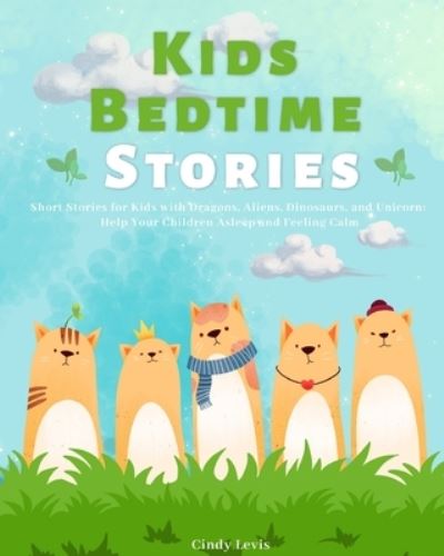 Cover for Cindy Levis · Kids Bedtime Stories: Short Stories for Kids with Dragons, Aliens, Dinosaurs, and Unicorn: Help Your Children Asleep and Feeling Calm (Paperback Book) (2020)
