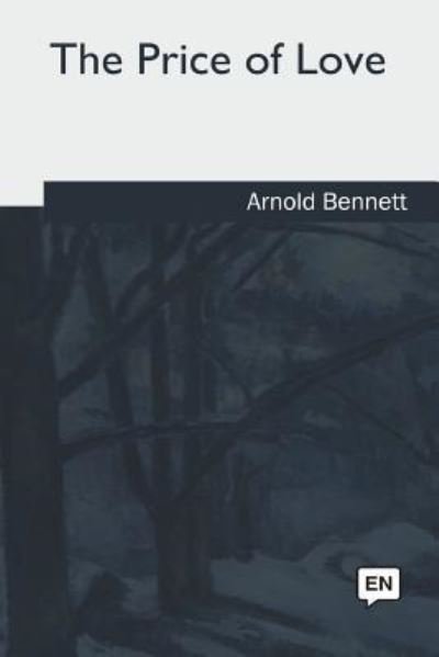 The Price of Love - Arnold Bennett - Livres - Createspace Independent Publishing Platf - 9781979840026 - 28 juin 2018