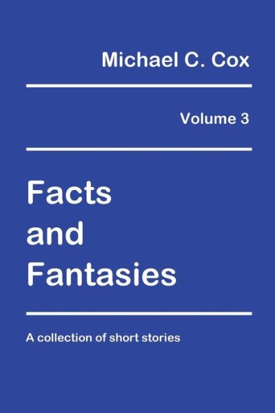 Cover for Dr Michael C Cox · Facts and Fantasies Volume 3: a Collection of Short Stories (Paperback Book) (2015)