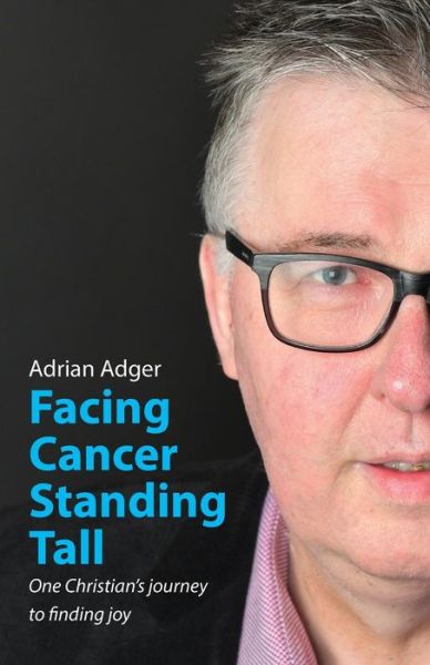 Cover for Adrian Adger · Facing Cancer, Standing Tall: One Christian's journey to finding joy (Paperback Book) (2019)