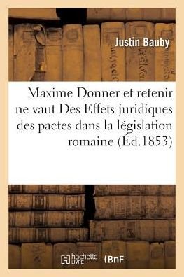 Cover for Bauby · Maxime Donner Et Retenir Ne Vaut Des Effets Juridiques Des Pactes Dans La Legislation Romaine (Taschenbuch) (2016)
