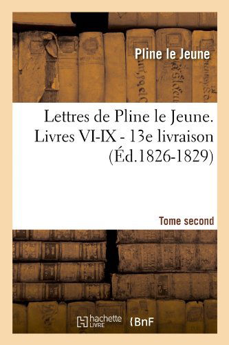 Cover for Pline Le Jeune · Lettres De Pline Le Jeune. Tome Second. Livres Vi-ix. - 13e Livraison (Ed.1826-1829) (French Edition) (Paperback Book) [French edition] (2012)