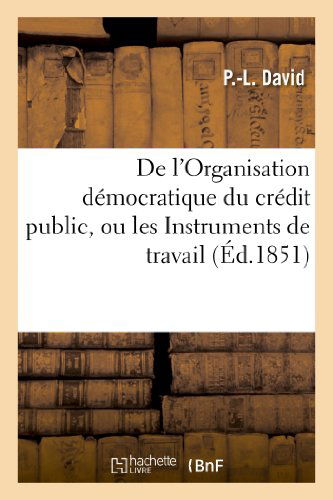 Cover for David-p-l · De L'organisation Démocratique Du Crédit Public, Ou Les Instruments De Travail Mis À La Portée (Paperback Book) [French edition] (2013)