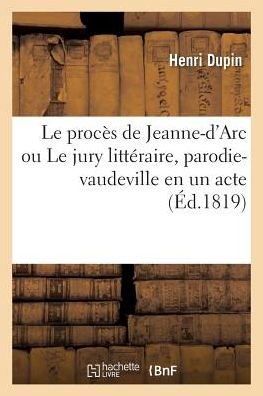 Cover for Dupin-h · Le procès de Jeanne-d'Arc ou Le jury littéraire, parodie-vaudeville en un acte (Paperback Book) (2017)