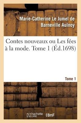 Cover for Baronne Marie-Catherine Le Jumel de Barneville D' Aulnoy · Contes Nouveaux Ou Les Fees A La Mode. Tome 1 (Paperback Book) (2016)