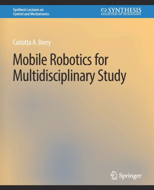 Cover for Carolotta Berry · Mobile Robotics for Multidisciplinary Study - Synthesis Lectures on Control and Mechatronics (Paperback Book) (2012)