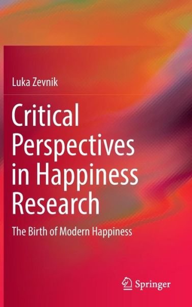 Cover for Luka Zevnik · Critical Perspectives in Happiness Research: The Birth of Modern Happiness (Innbunden bok) [2014 edition] (2014)