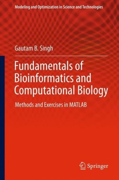 Gautam B. Singh · Fundamentals of Bioinformatics and Computational Biology: Methods and Exercises in MATLAB - Modeling and Optimization in Science and Technologies (Hardcover Book) [2015 edition] (2014)