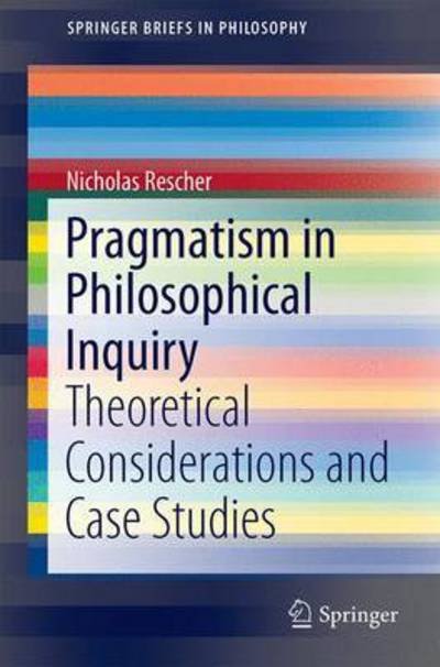 Cover for Nicholas Rescher · Pragmatism in Philosophical Inquiry: Theoretical Considerations and Case Studies - SpringerBriefs in Philosophy (Paperback Bog) [1st ed. 2016 edition] (2016)