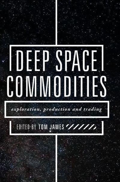 Deep Space Commodities: Exploration, Production and Trading - James - Bøger - Springer International Publishing AG - 9783319903026 - 20. august 2018