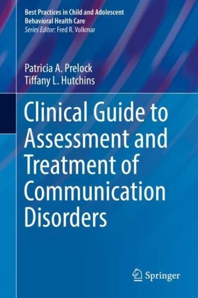 Patricia A. Prelock · Clinical Guide to Assessment and Treatment of Communication Disorders - Best Practices in Child and Adolescent Behavioral Health Care (Hardcover Book) [1st ed. 2018 edition] (2018)