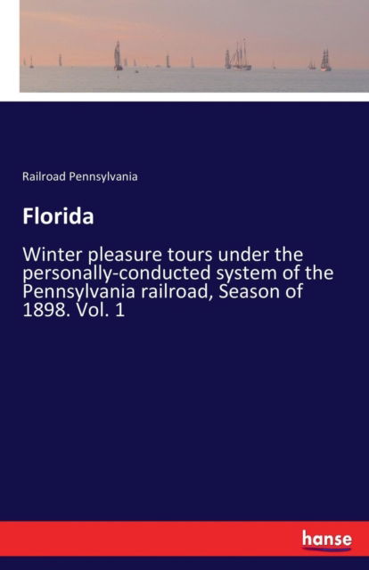 Cover for Pennsylvania Railroad · Florida: Winter pleasure tours under the personally-conducted system of the Pennsylvania railroad, Season of 1898. Vol. 1 (Paperback Book) (2017)