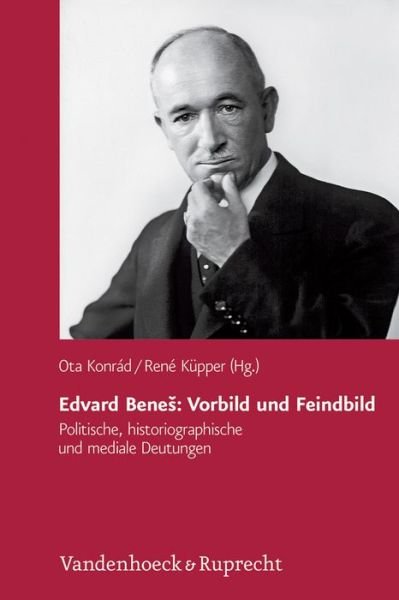 Cover for Ota Konrad · Edvard Benes: Vorbild Und Feindbild: Politische, Historiographische Und Mediale Deutungen (Hardcover Book) (2013)